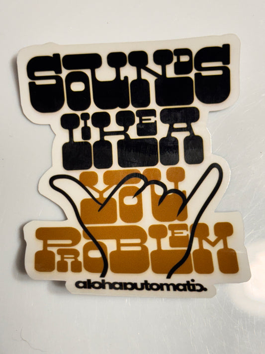 Sounds like a you problem sticker